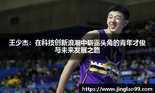 王少杰:在科技创新浪潮中崭露头角的青年才俊与未来发展之路